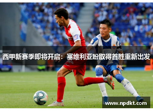 西甲新赛季即将开启：塞维利亚盼取得首胜重新出发